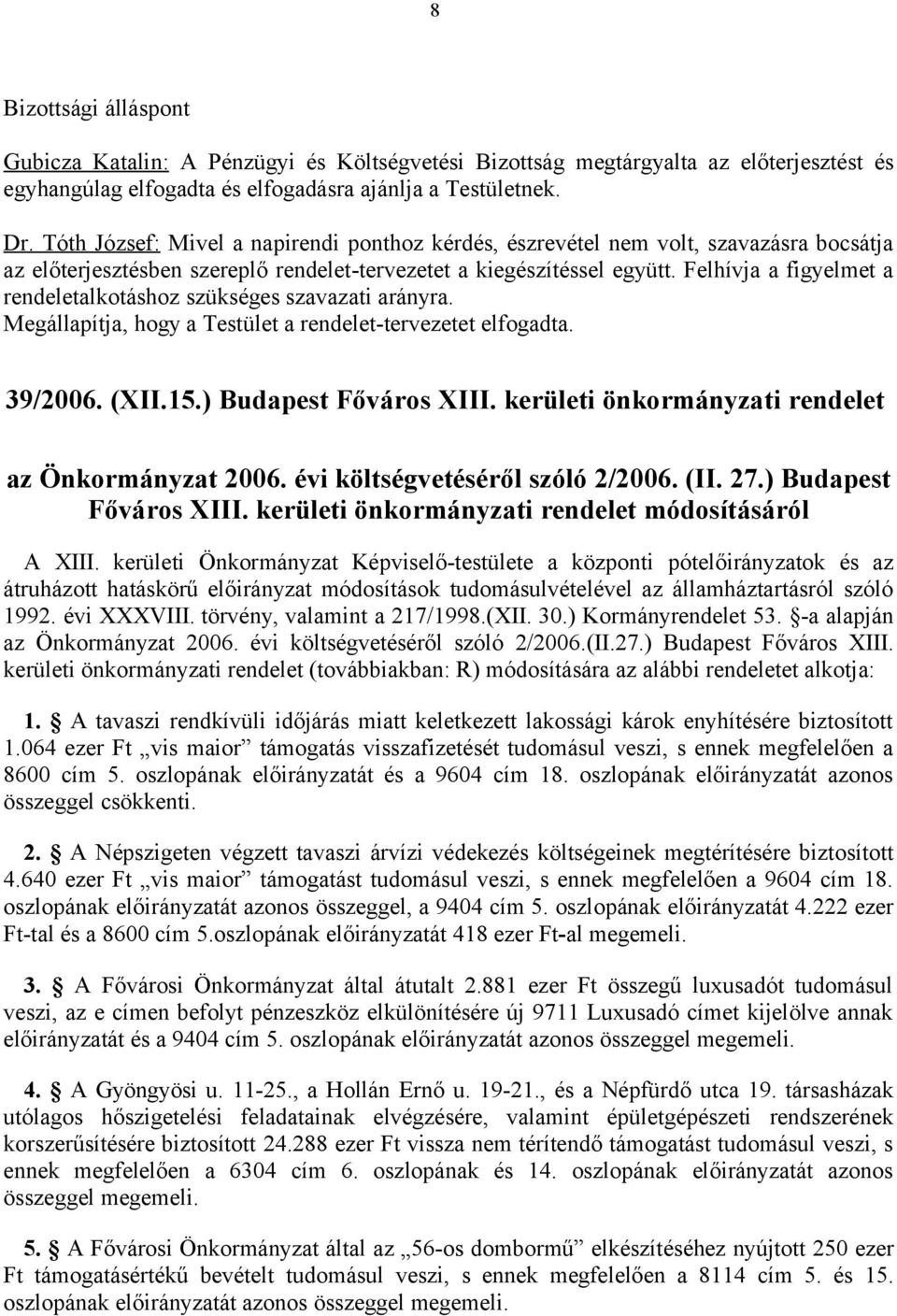 Felhívja a figyelmet a rendeletalkotáshoz szükséges szavazati arányra. Megállapítja, hogy a Testület a rendelet-tervezetet elfogadta. 39/2006. (XII.15.) Budapest Főváros XIII.