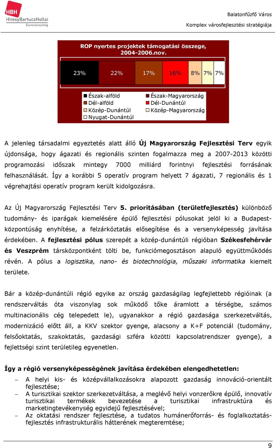 Fejlesztési Terv egyik újdonsága, hogy ágazati és regionális szinten fogalmazza meg a 2007-2013 közötti programozási időszak mintegy 7000 milliárd forintnyi fejlesztési forrásának felhasználását.