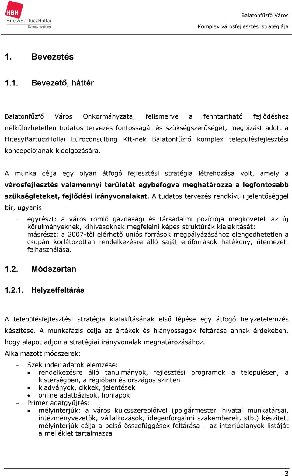 A munka célja egy olyan átfogó fejlesztési stratégia létrehozása volt, amely a városfejlesztés valamennyi területét egybefogva meghatározza a legfontosabb szükségleteket, fejlődési irányvonalakat.