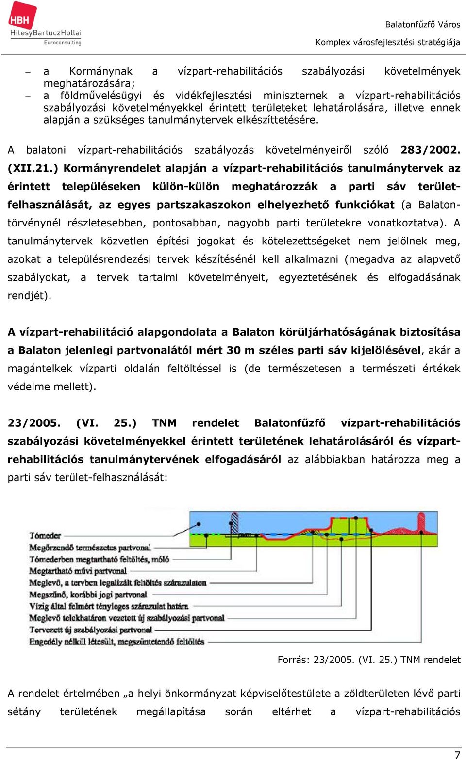 ) Kormányrendelet alapján a vízpart-rehabilitációs tanulmánytervek az érintett településeken külön-külön meghatározzák a parti sáv területfelhasználását, az egyes partszakaszokon elhelyezhető