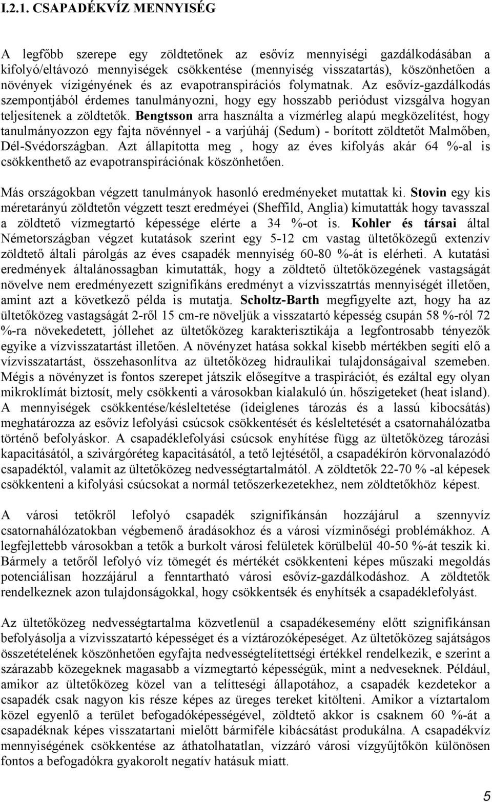 és az evapotranspirációs folymatnak. Az esővíz-gazdálkodás szempontjából érdemes tanulmányozni, hogy egy hosszabb periódust vizsgálva hogyan teljesítenek a zöldtetők.