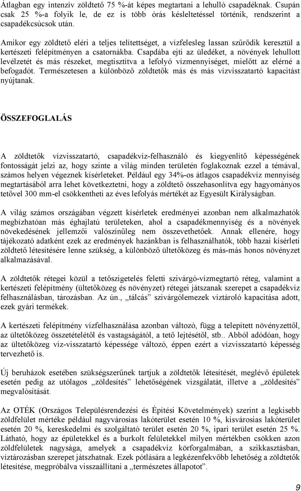 Csapdába ejti az üledéket, a növények lehullott levélzetét és más részeket, megtisztítva a lefolyó vízmennyiséget, mielőtt az elérné a befogadót.