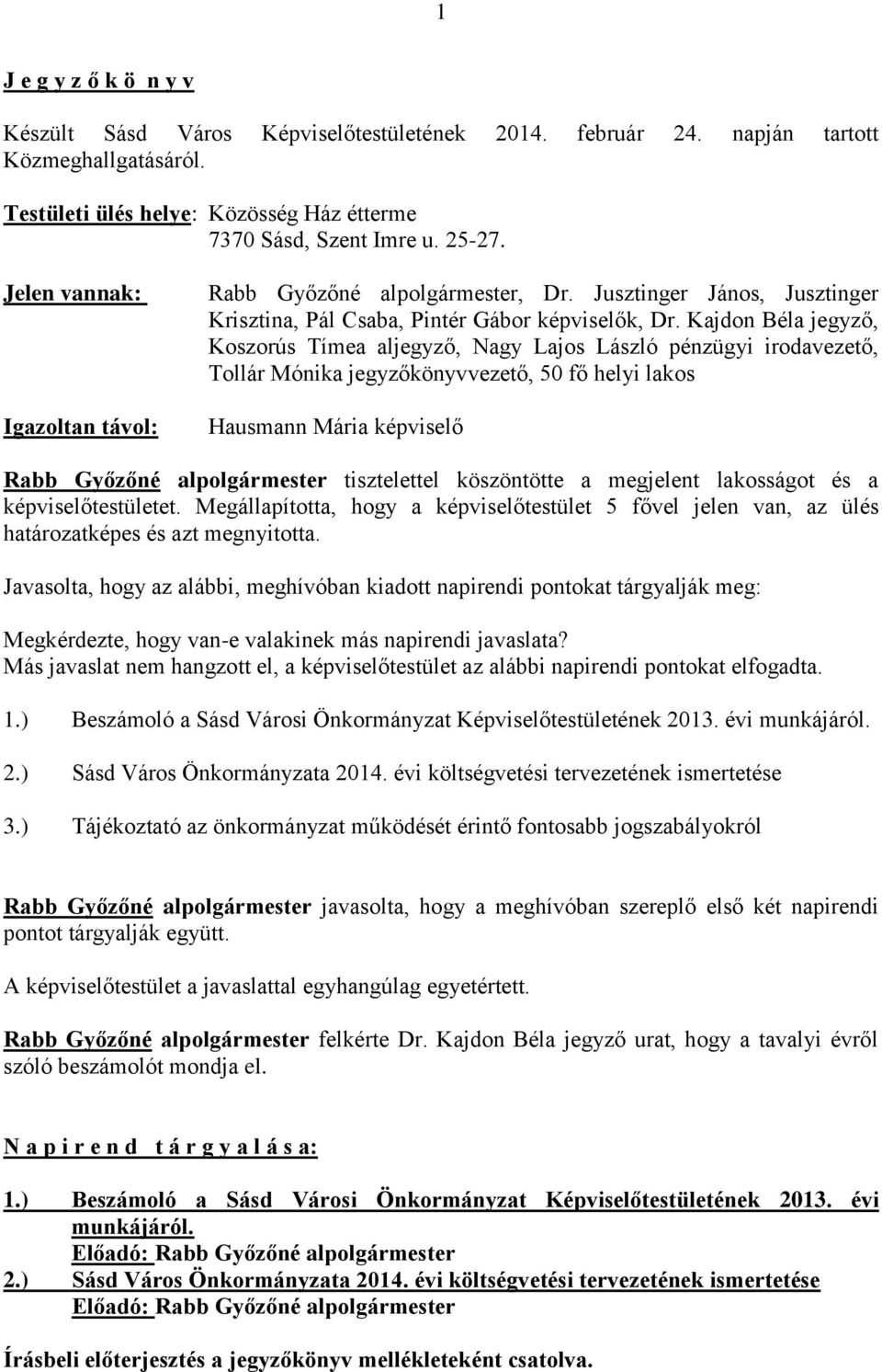 Kajdon Béla jegyző, Koszorús Tímea aljegyző, Nagy Lajos László pénzügyi irodavezető, Tollár Mónika jegyzőkönyvvezető, 50 fő helyi lakos Hausmann Mária képviselő Rabb Győzőné alpolgármester