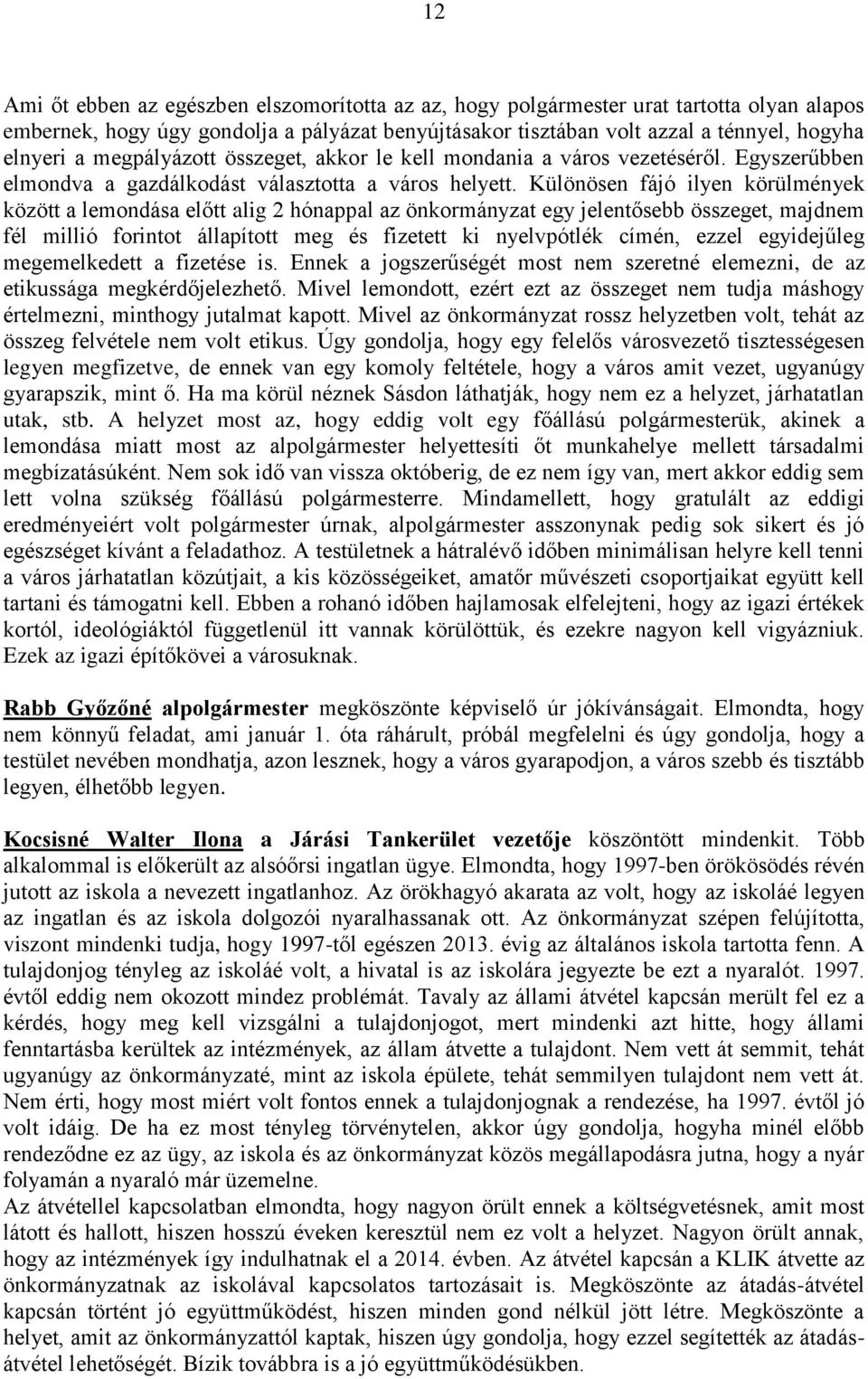 Különösen fájó ilyen körülmények között a lemondása előtt alig 2 hónappal az önkormányzat egy jelentősebb összeget, majdnem fél millió forintot állapított meg és fizetett ki nyelvpótlék címén, ezzel