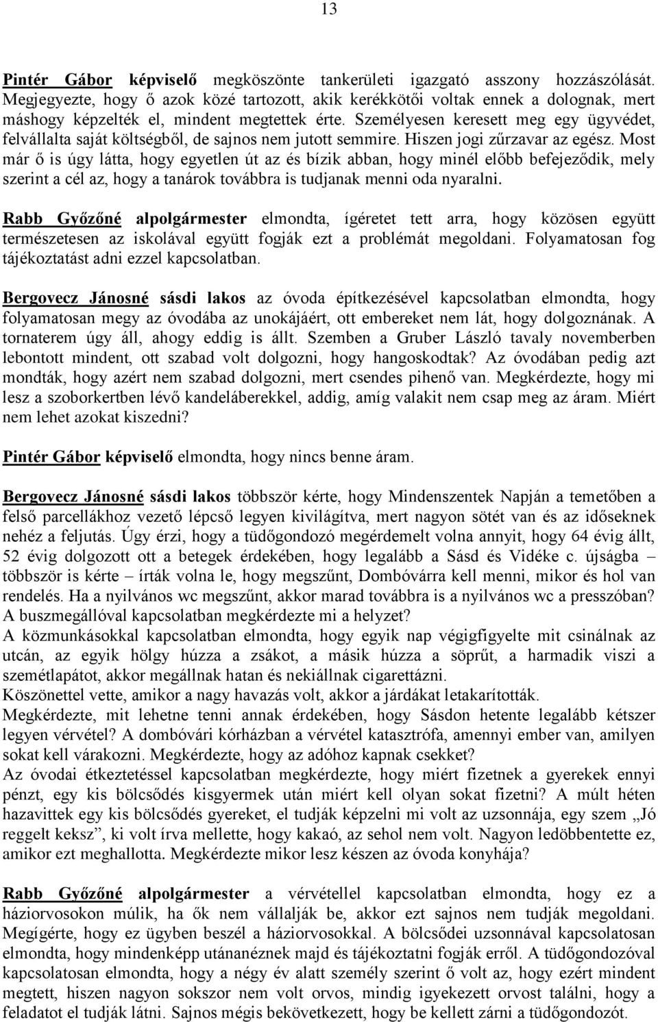 Személyesen keresett meg egy ügyvédet, felvállalta saját költségből, de sajnos nem jutott semmire. Hiszen jogi zűrzavar az egész.