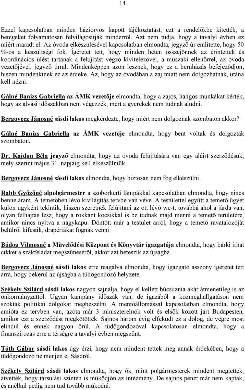 Ígéretet tett, hogy minden héten összejönnek az érintettek és koordinációs ülést tartanak a felújítást végző kivitelezővel, a műszaki ellenőrrel, az óvoda vezetőjével, jegyző úrral.