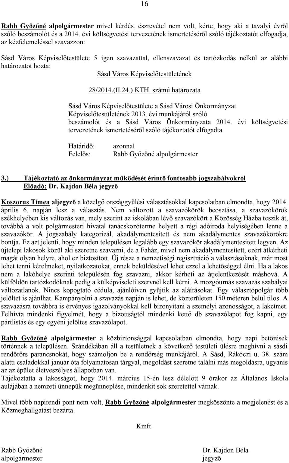 alábbi határozatot hozta: Sásd Város Képviselőtestületének 28/2014.(II.24.) KTH. számú határozata Sásd Város Képviselőtestülete a Sásd Városi Önkormányzat Képviselőtestületének 2013.