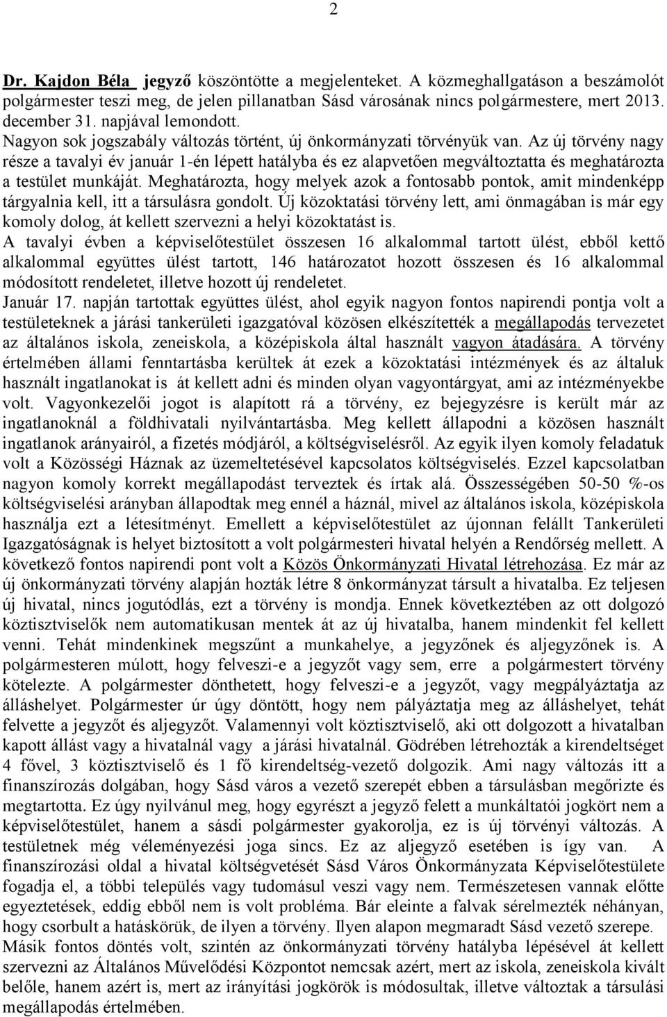 Az új törvény nagy része a tavalyi év január 1-én lépett hatályba és ez alapvetően megváltoztatta és meghatározta a testület munkáját.