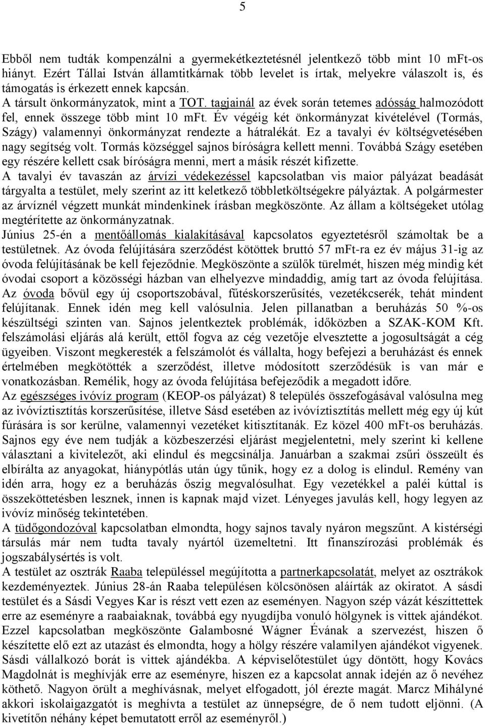 tagjainál az évek során tetemes adósság halmozódott fel, ennek összege több mint 10 mft. Év végéig két önkormányzat kivételével (Tormás, Szágy) valamennyi önkormányzat rendezte a hátralékát.