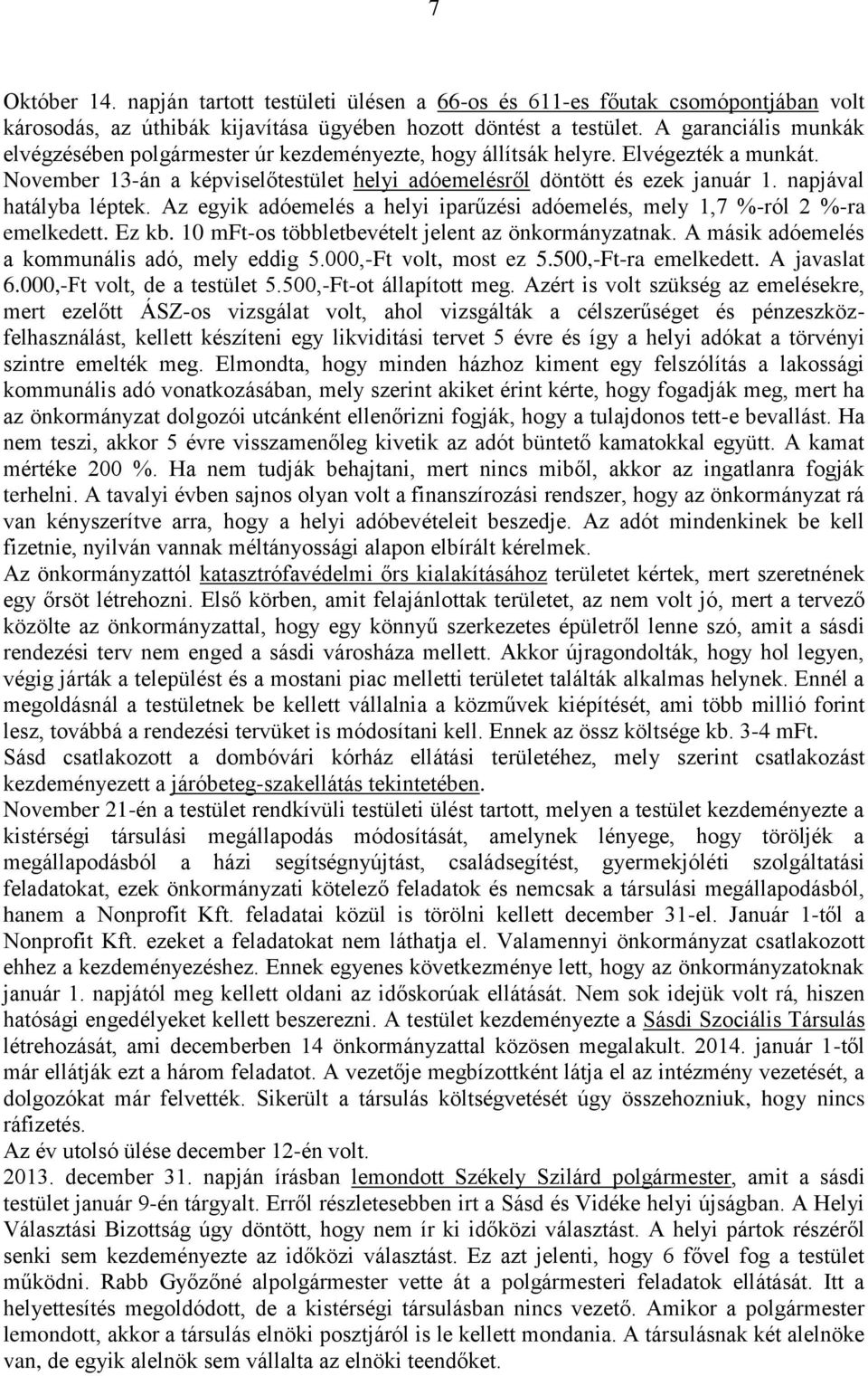 napjával hatályba léptek. Az egyik adóemelés a helyi iparűzési adóemelés, mely 1,7 %-ról 2 %-ra emelkedett. Ez kb. 10 mft-os többletbevételt jelent az önkormányzatnak.