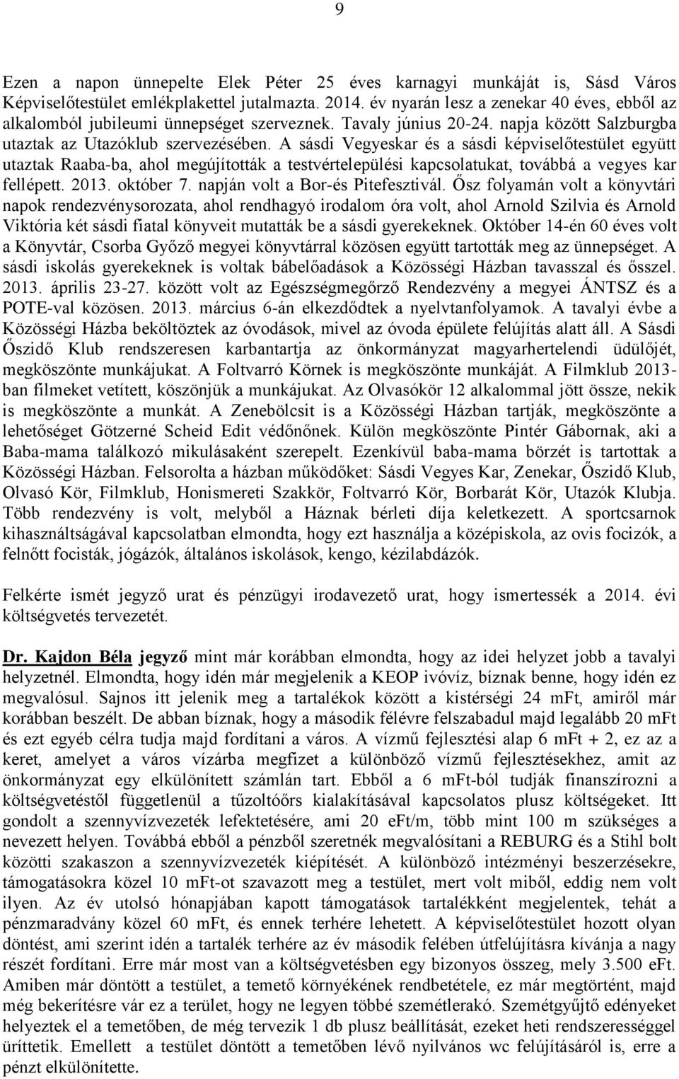 A sásdi Vegyeskar és a sásdi képviselőtestület együtt utaztak Raaba-ba, ahol megújították a testvértelepülési kapcsolatukat, továbbá a vegyes kar fellépett. 2013. október 7.