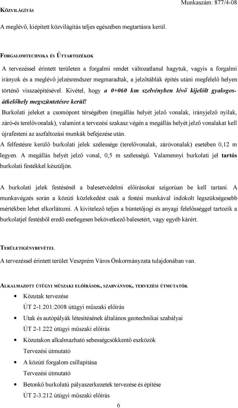 utáni megfelelő helyen történő visszaépítésével. Kivétel, hogy a 0+060 km szelvényben lévő kijelölt gyalogosátkelőhely megszüntetésre kerül!