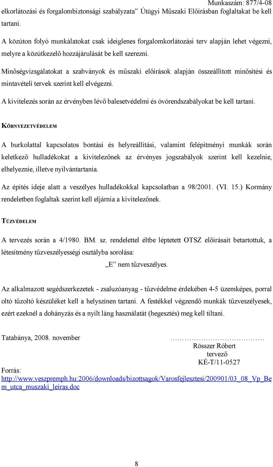 Minőségvizsgálatokat a szabványok és műszaki előírások alapján összeállított minősítési és mintavételi tervek szerint kell elvégezni.