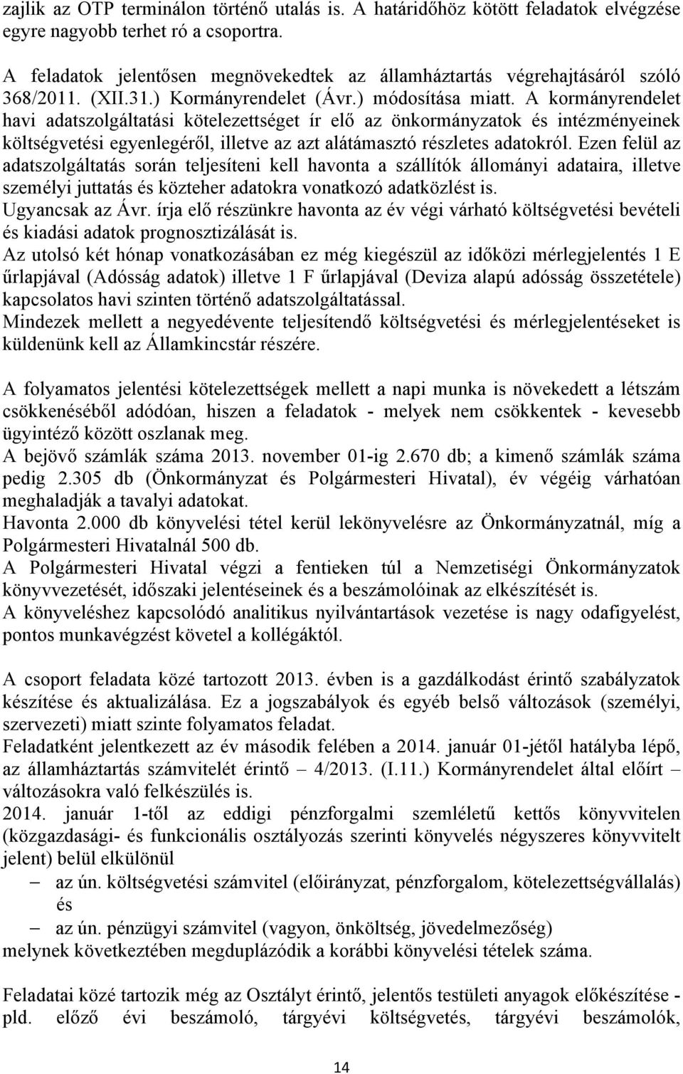 A kormányrendelet havi adatszolgáltatási kötelezettséget ír elő az önkormányzatok és intézményeinek költségvetési egyenlegéről, illetve az azt alátámasztó részletes adatokról.