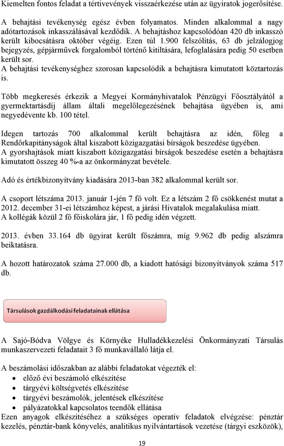 900 felszólítás, 63 db jelzálogjog bejegyzés, gépjárművek forgalomból történő kitiltására, lefoglalására pedig 50 esetben került sor.