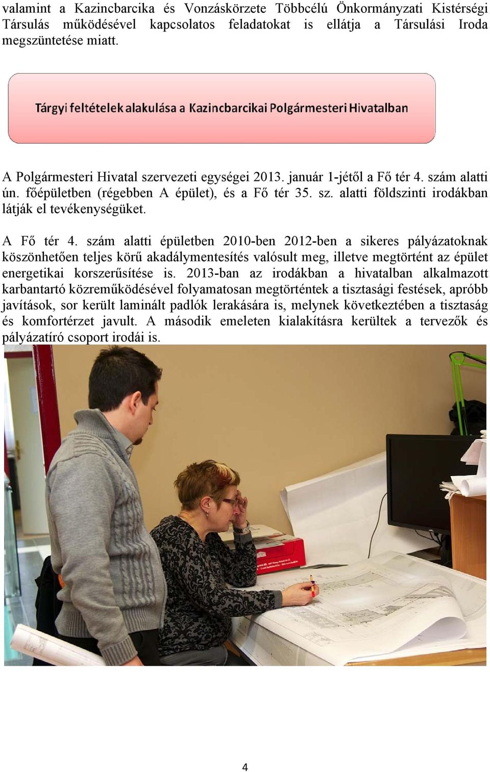 A Fő tér 4. szám alatti épületben 2010-ben 2012-ben a sikeres pályázatoknak köszönhetően teljes körű akadálymentesítés valósult meg, illetve megtörtént az épület energetikai korszerűsítése is.