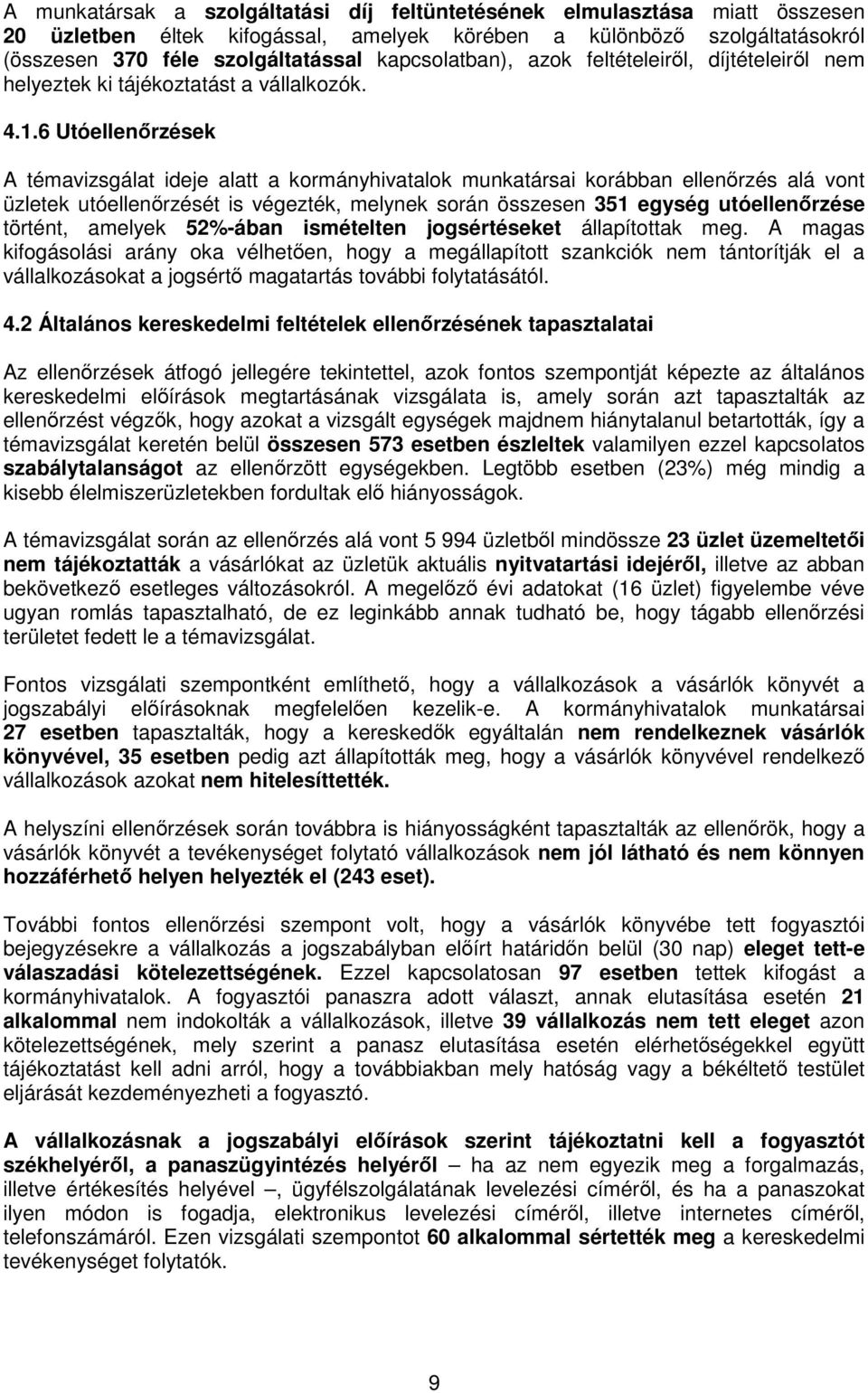 6 Utóellenőrzések A témavizsgálat ideje alatt a kormányhivatalok munkatársai korábban ellenőrzés alá vont üzletek utóellenőrzését is végezték, melynek során összesen 351 egység utóellenőrzése