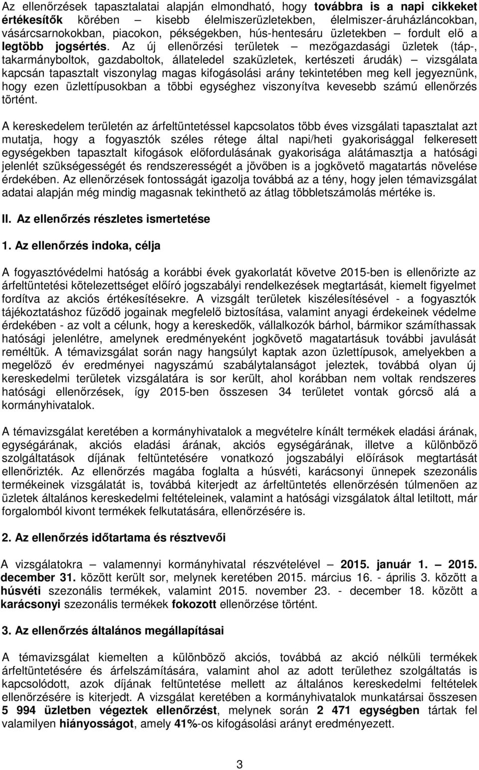 Az új ellenőrzési területek mezőgazdasági üzletek (táp-, takarmányboltok, gazdaboltok, állateledel szaküzletek, kertészeti árudák) vizsgálata kapcsán tapasztalt viszonylag magas kifogásolási arány