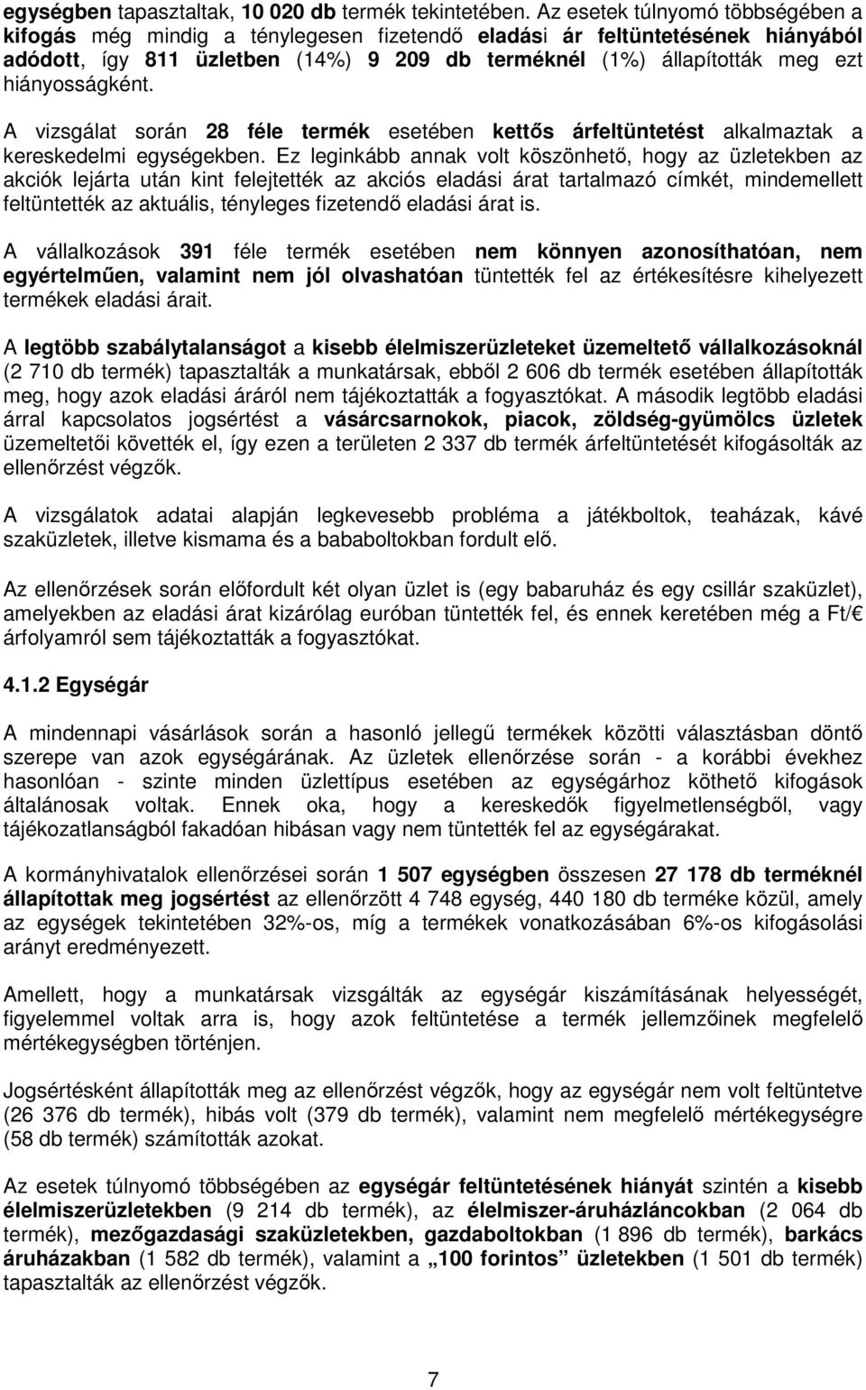 hiányosságként. A vizsgálat során 28 féle termék esetében kettős árfeltüntetést alkalmaztak a kereskedelmi egységekben.