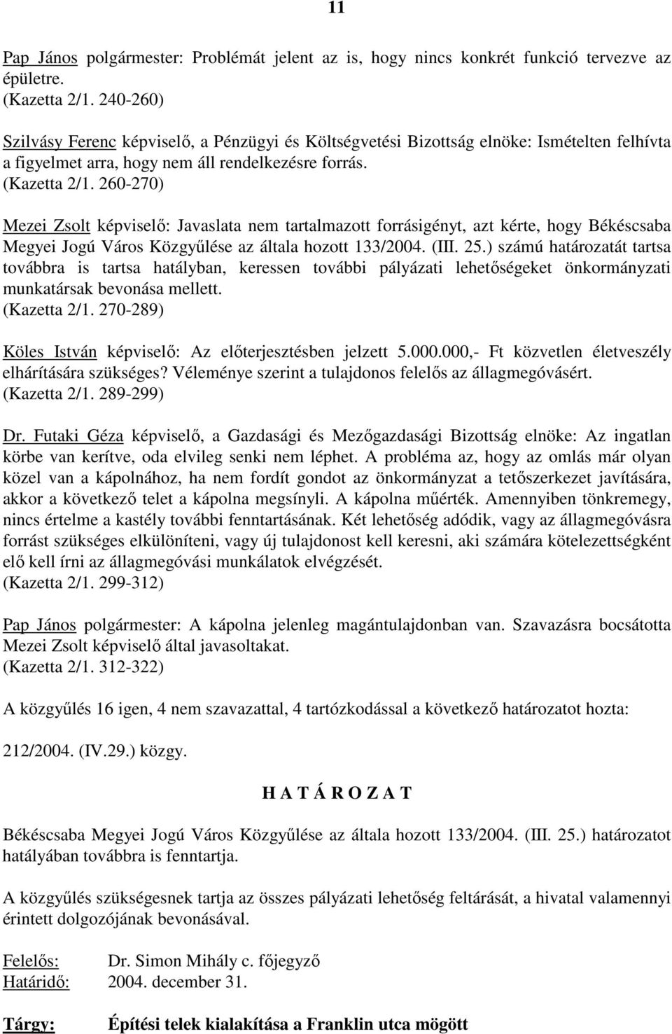 260-270) Mezei Zsolt képviselı: Javaslata nem tartalmazott forrásigényt, azt kérte, hogy Békéscsaba Megyei Jogú Város Közgyőlése az általa hozott 133/2004. (III. 25.