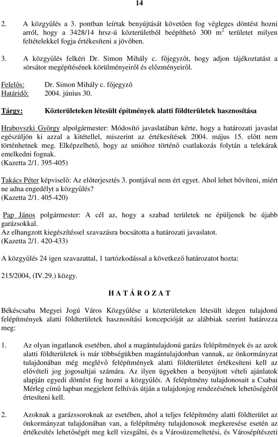 Simon Mihály c. fıjegyzıt, hogy adjon tájékoztatást a sörsátor megépítésének körülményeirıl és elızményeirıl. Felelıs: Dr. Simon Mihály c. fıjegyzı Határidı: 2004. június 30.