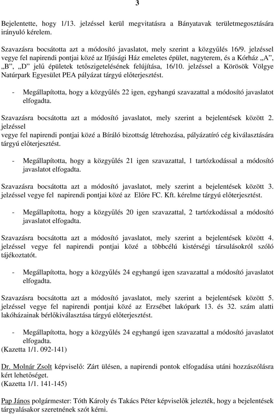 jelzéssel a Körösök Völgye Natúrpark Egyesület PEA pályázat tárgyú elıterjesztést. - Megállapította, hogy a közgyőlés 22 igen, egyhangú szavazattal a módosító javaslatot elfogadta.