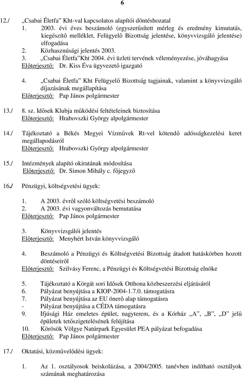 Csabai Életfa Kht 2004. évi üzleti tervének véleményezése, jóváhagyása Elıterjesztı: Dr. Kiss Éva ügyvezetı igazgató 4.