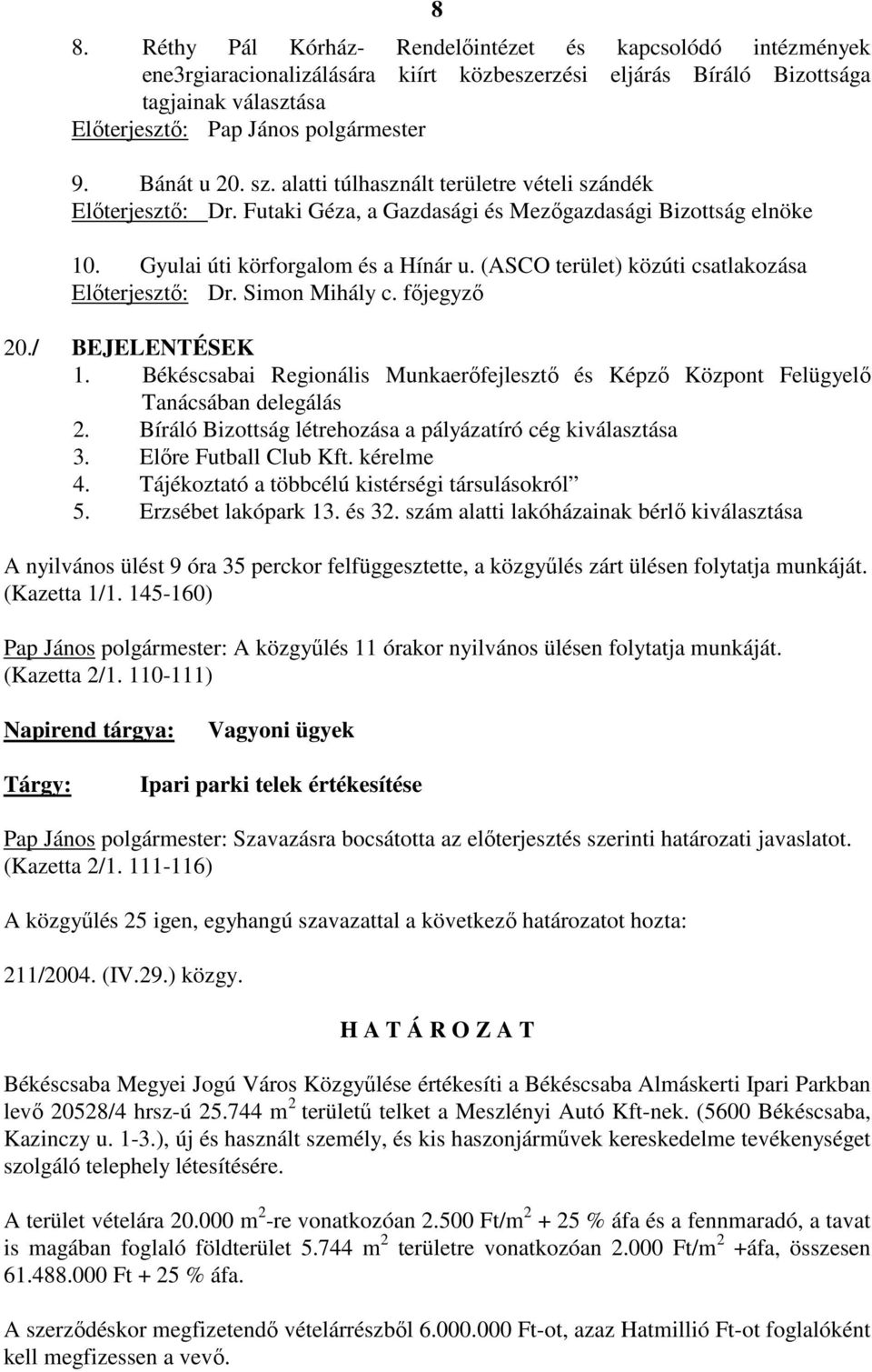 (ASCO terület) közúti csatlakozása Elıterjesztı: Dr. Simon Mihály c. fıjegyzı 20./ BEJELENTÉSEK 1. Békéscsabai Regionális Munkaerıfejlesztı és Képzı Központ Felügyelı Tanácsában delegálás 2.