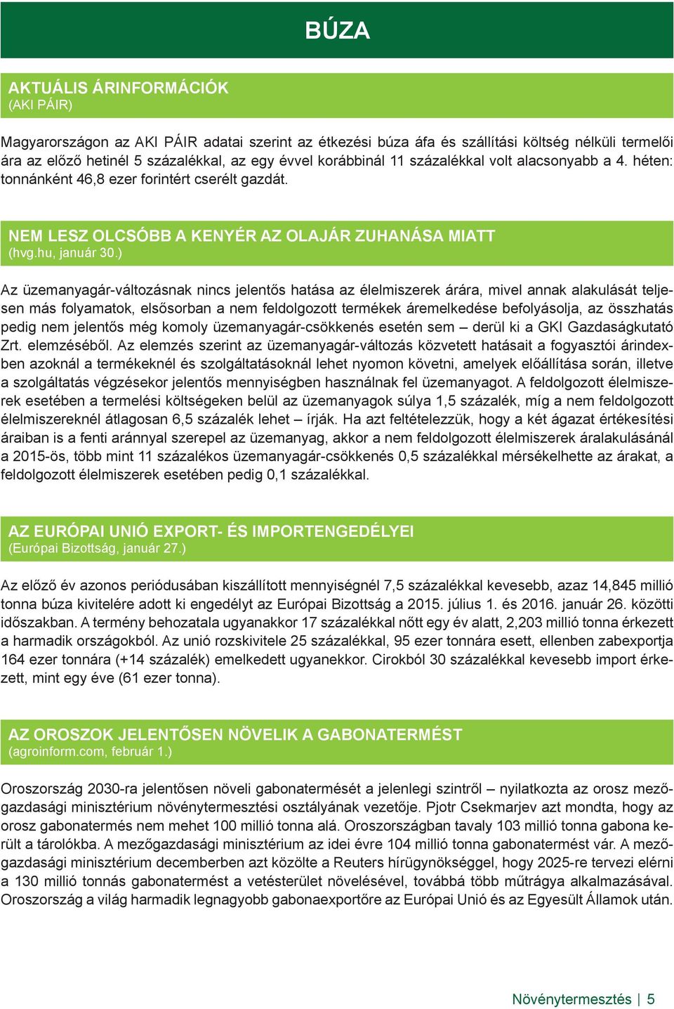 ) Az üzemanyagár-változásnak nincs jelentős hatása az élelmiszerek árára, mivel annak alakulását teljesen más folyamatok, elsősorban a nem feldolgozott termékek áremelkedése befolyásolja, az