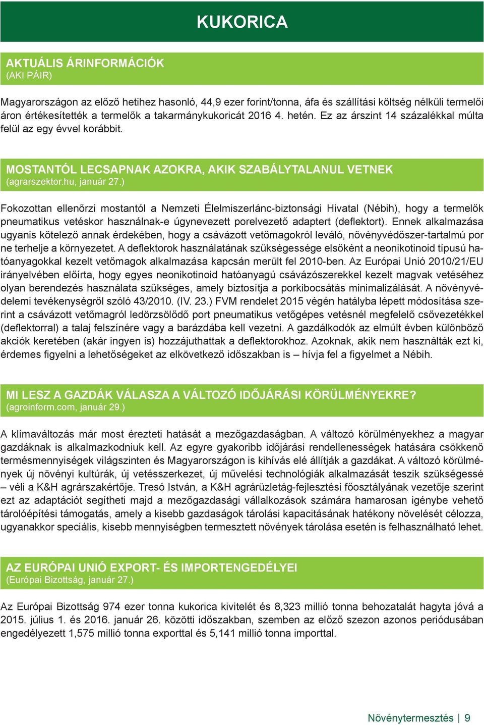 ) Fokozottan ellenőrzi mostantól a Nemzeti Élelmiszerlánc-biztonsági Hivatal (Nébih), hogy a termelők pneumatikus vetéskor használnak-e úgynevezett porelvezető adaptert (deflektort).