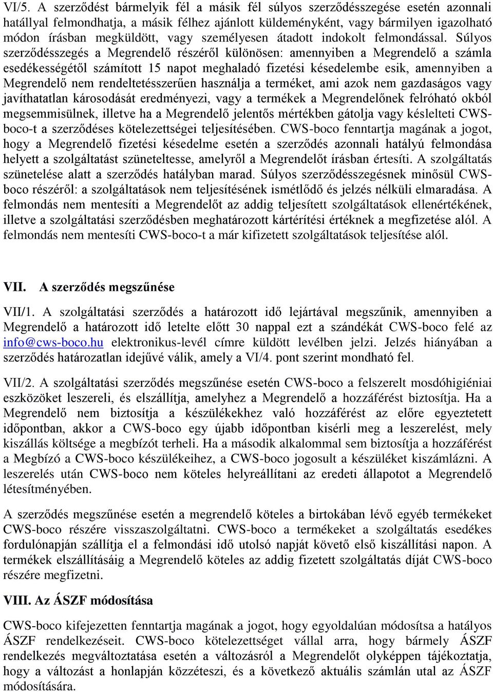 Súlyos szerződésszegés a Megrendelő részéről különösen: amennyiben a Megrendelő a számla esedékességétől számított 15 napot meghaladó fizetési késedelembe esik, amennyiben a Megrendelő nem