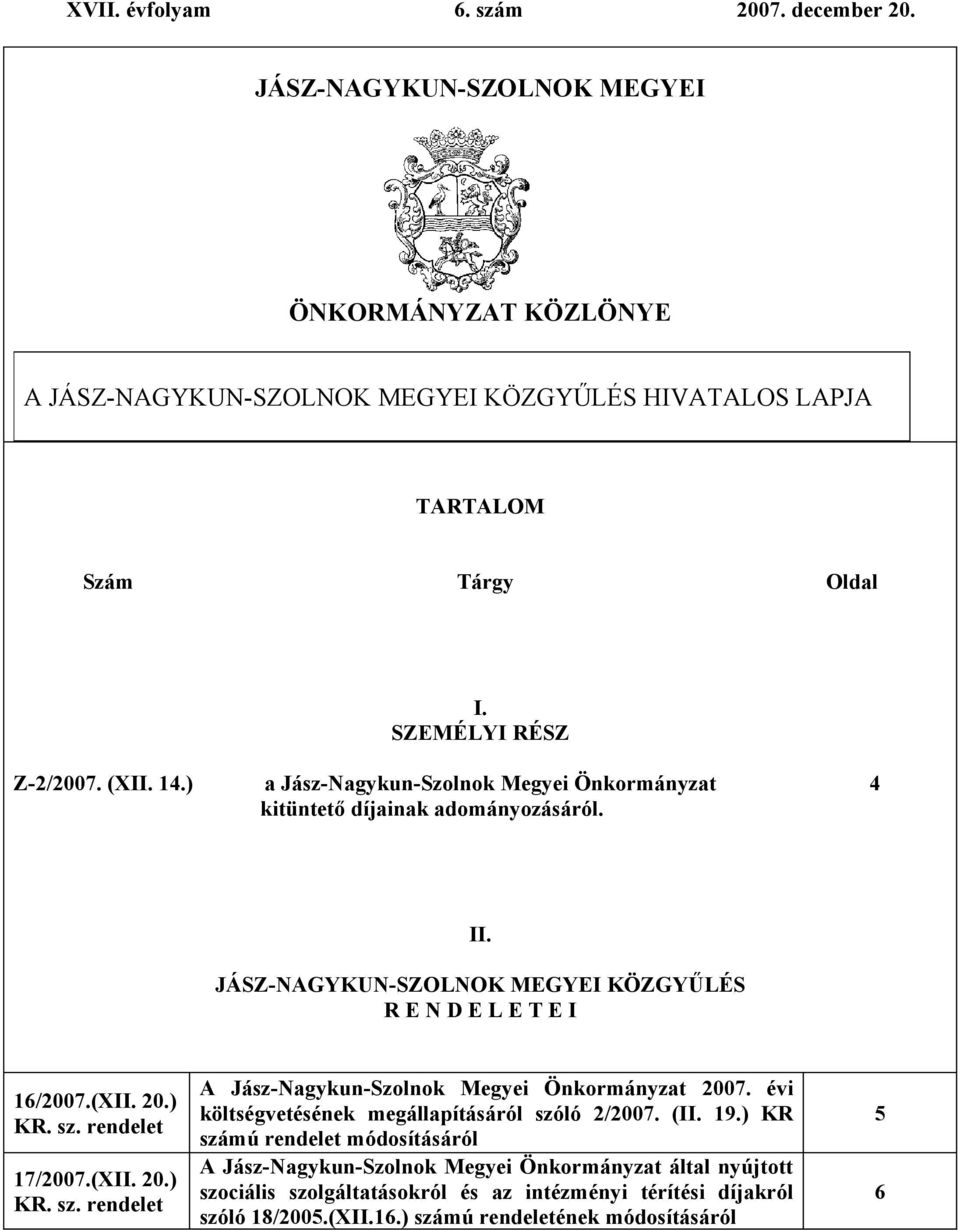 (XII. 20.) KR. sz. rendelet 17/2007.(XII. 20.) KR. sz. rendelet A Jász-Nagykun-Szolnok Megyei Önkormányzat 2007. évi költségvetésének megállapításáról szóló 2/2007. (II. 19.