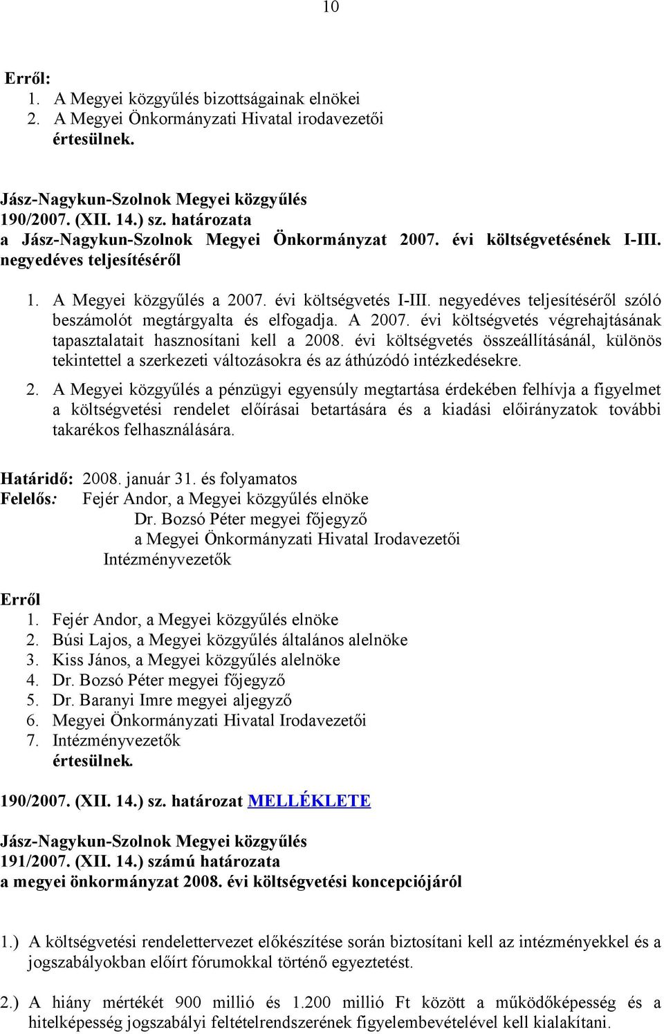 negyedéves teljesítéséről szóló beszámolót megtárgyalta és elfogadja. A 2007. évi költségvetés végrehajtásának tapasztalatait hasznosítani kell a 2008.