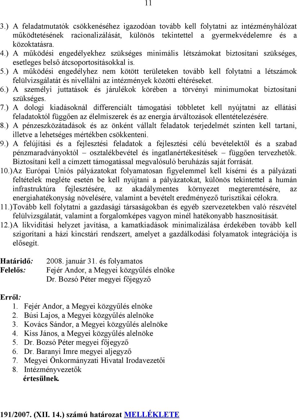 ) A működési engedélyhez nem kötött területeken tovább kell folytatni a létszámok felülvizsgálatát és nivellálni az intézmények közötti eltéréseket. 6.