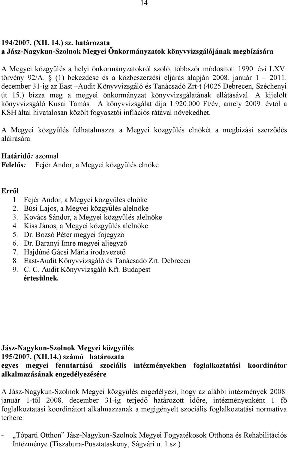 ) bízza meg a megyei önkormányzat könyvvizsgálatának ellátásával. A kijelölt könyvvizsgáló Kusai Tamás. A könyvvizsgálat díja 1.920.000 Ft/év, amely 2009.