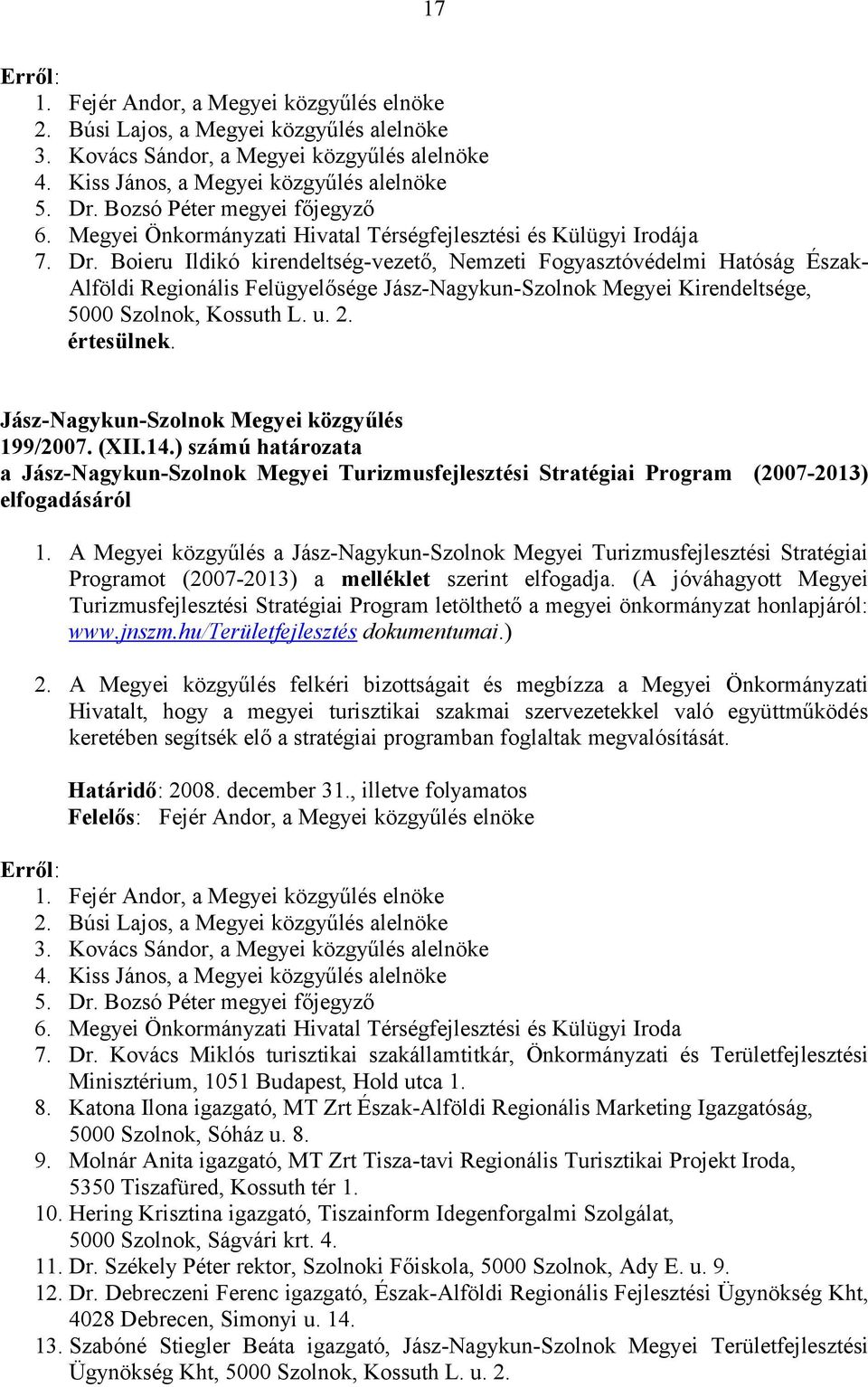 Boieru Ildikó kirendeltség-vezető, Nemzeti Fogyasztóvédelmi Hatóság Észak- Alföldi Regionális Felügyelősége Jász-Nagykun-Szolnok Megyei Kirendeltsége, 5000 Szolnok, Kossuth L. u. 2. értesülnek.