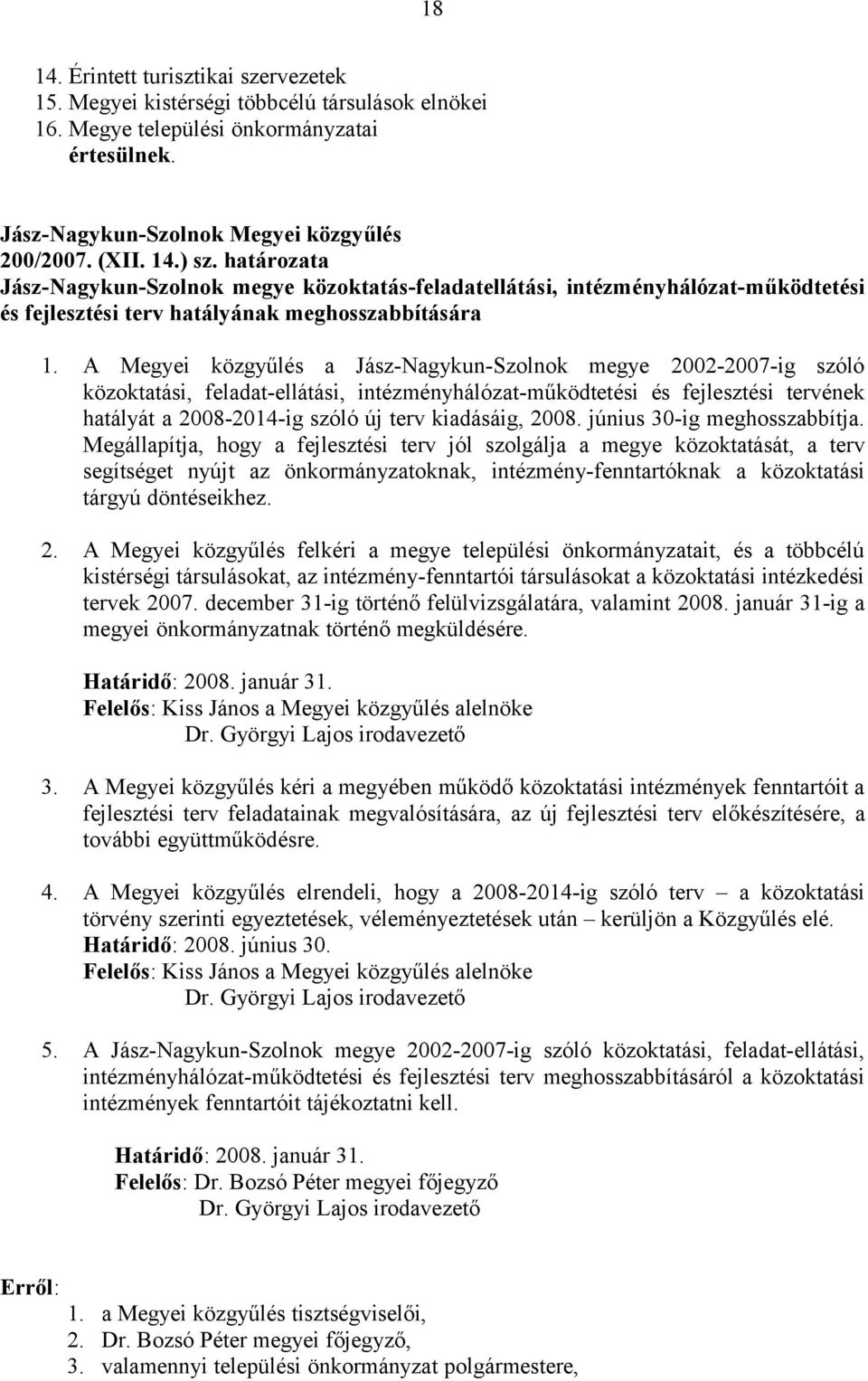 A Megyei közgyűlés a Jász-Nagykun-Szolnok megye 2002-2007-ig szóló közoktatási, feladat-ellátási, intézményhálózat-működtetési és fejlesztési tervének hatályát a 2008-2014-ig szóló új terv kiadásáig,