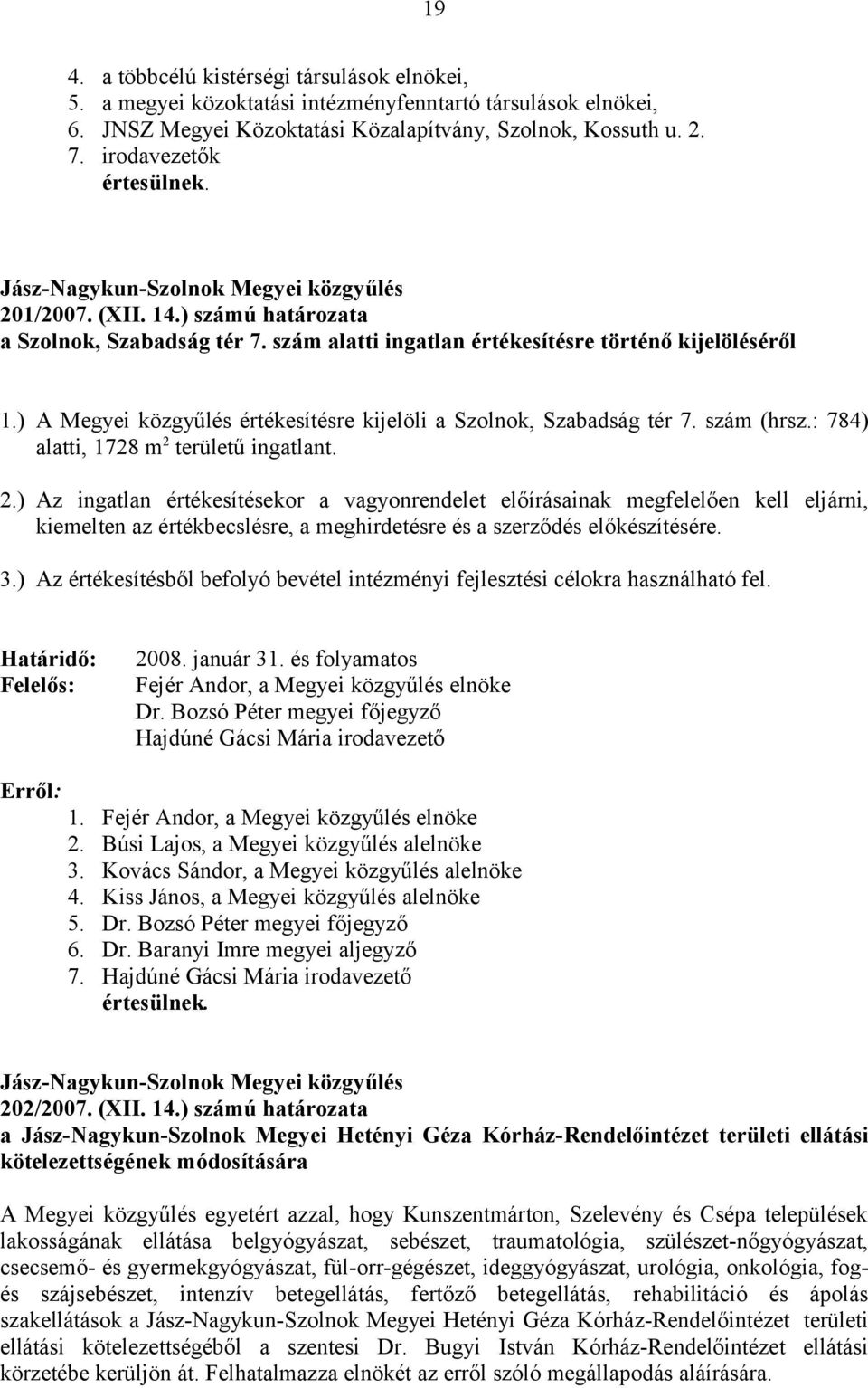 ) A Megyei közgyűlés értékesítésre kijelöli a Szolnok, Szabadság tér 7. szám (hrsz.: 784) alatti, 1728 m 2 