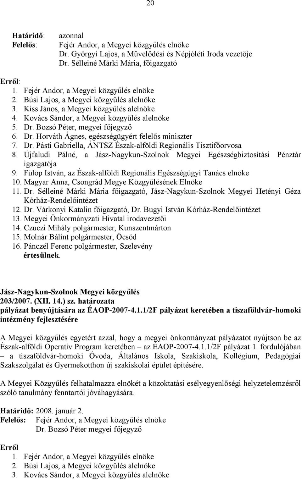 Bozsó Péter, megyei főjegyző 6. Dr. Horváth Ágnes, egészségügyért felelős miniszter 7. Dr. Pásti Gabriella, ÁNTSZ Észak-alföldi Regionális Tisztifőorvosa 8.