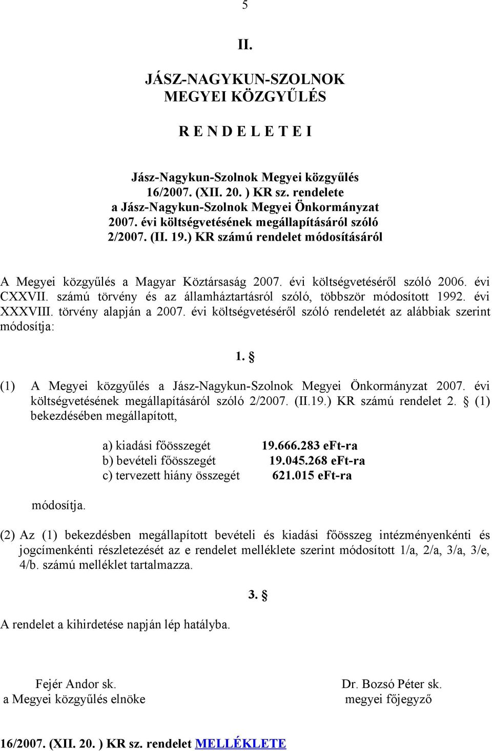 számú törvény és az államháztartásról szóló, többször módosított 1992. évi XXXVIII. törvény alapján a 2007. évi költségvetéséről szóló rendeletét az alábbiak szerint módosítja: 1.