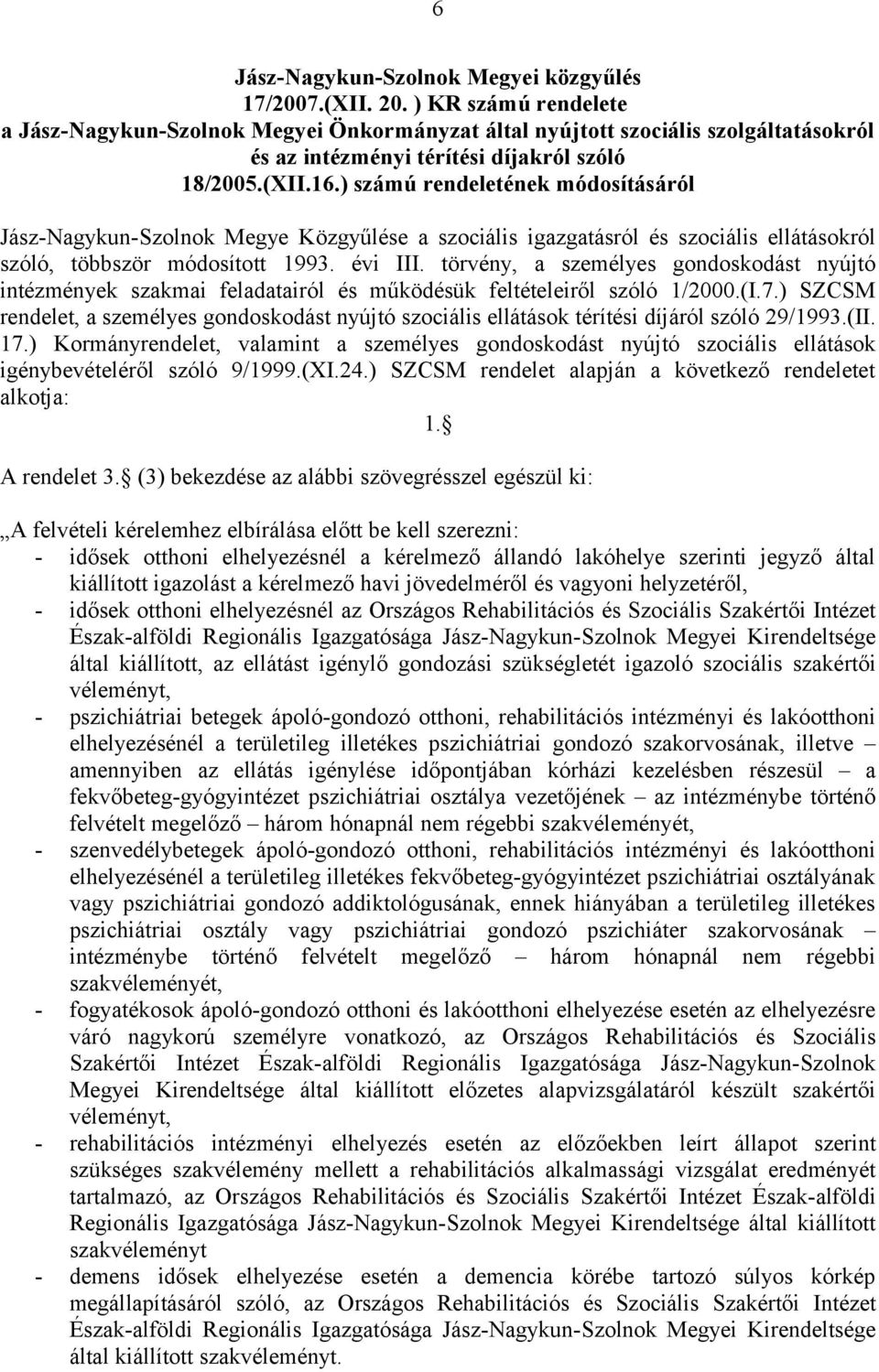 ) számú rendeletének módosításáról Jász-Nagykun-Szolnok Megye Közgyűlése a szociális igazgatásról és szociális ellátásokról szóló, többször módosított 1993. évi III.