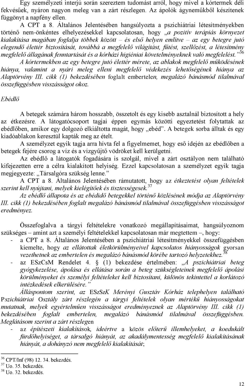 Általános Jelentésében hangsúlyozta a pszichiátriai létesítményekben történő nem-önkéntes elhelyezésekkel kapcsolatosan, hogy a pozitív terápiás környezet kialakítása magában foglalja többek között