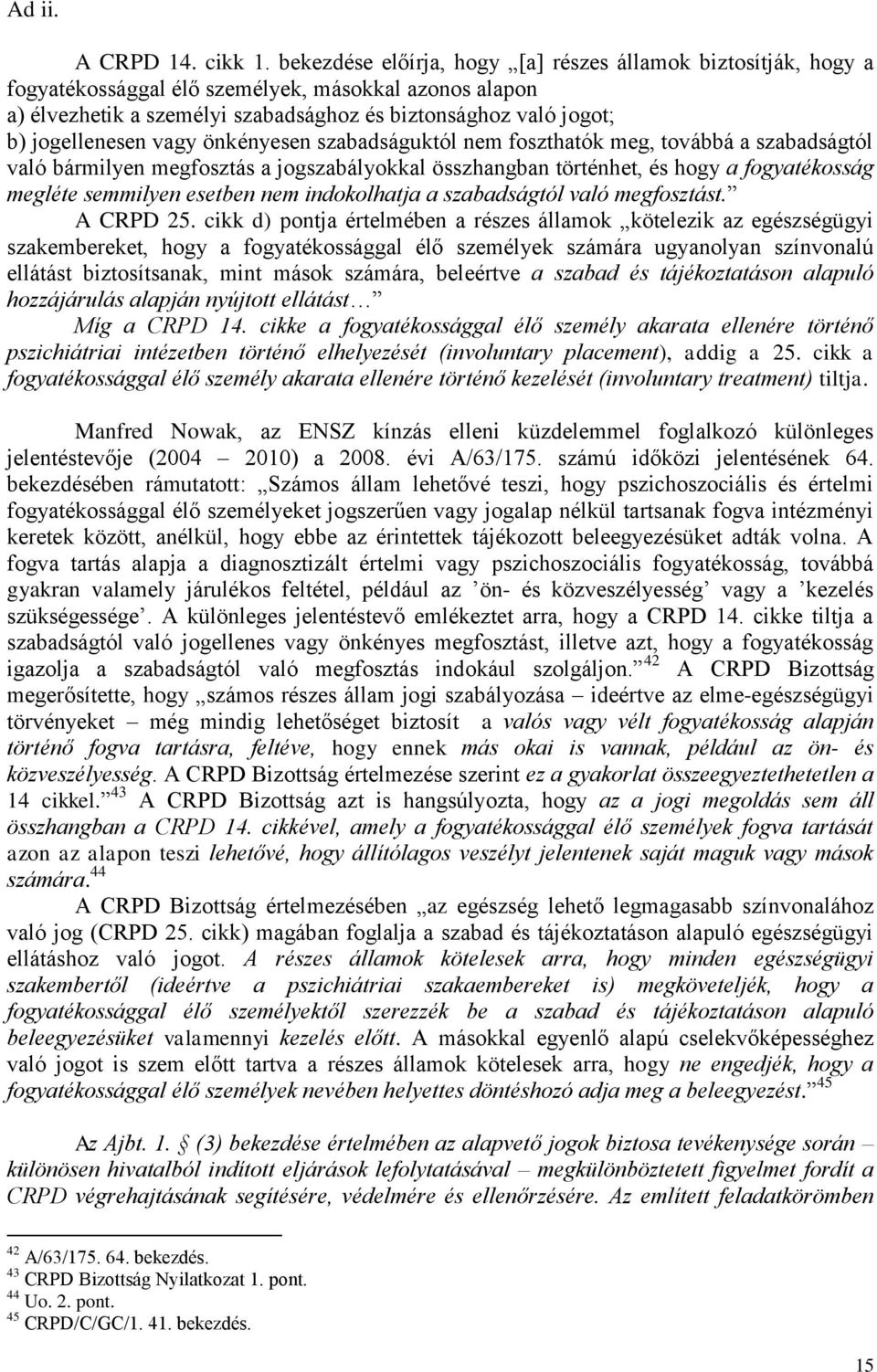 vagy önkényesen szabadságuktól nem foszthatók meg, továbbá a szabadságtól való bármilyen megfosztás a jogszabályokkal összhangban történhet, és hogy a fogyatékosság megléte semmilyen esetben nem