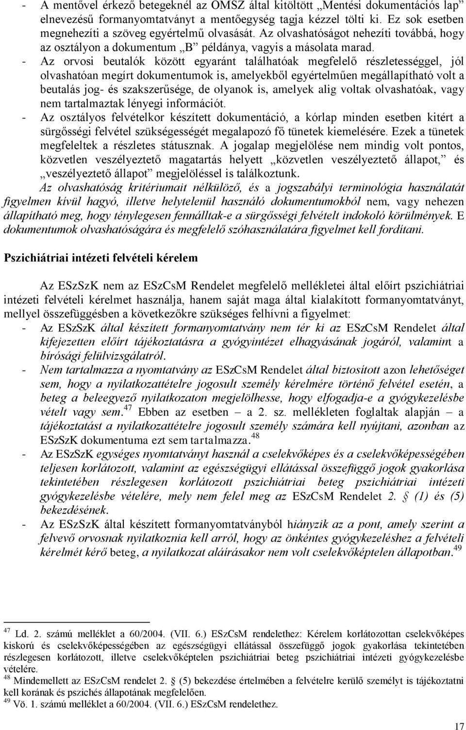 - Az orvosi beutalók között egyaránt találhatóak megfelelő részletességgel, jól olvashatóan megírt dokumentumok is, amelyekből egyértelműen megállapítható volt a beutalás jog- és szakszerűsége, de