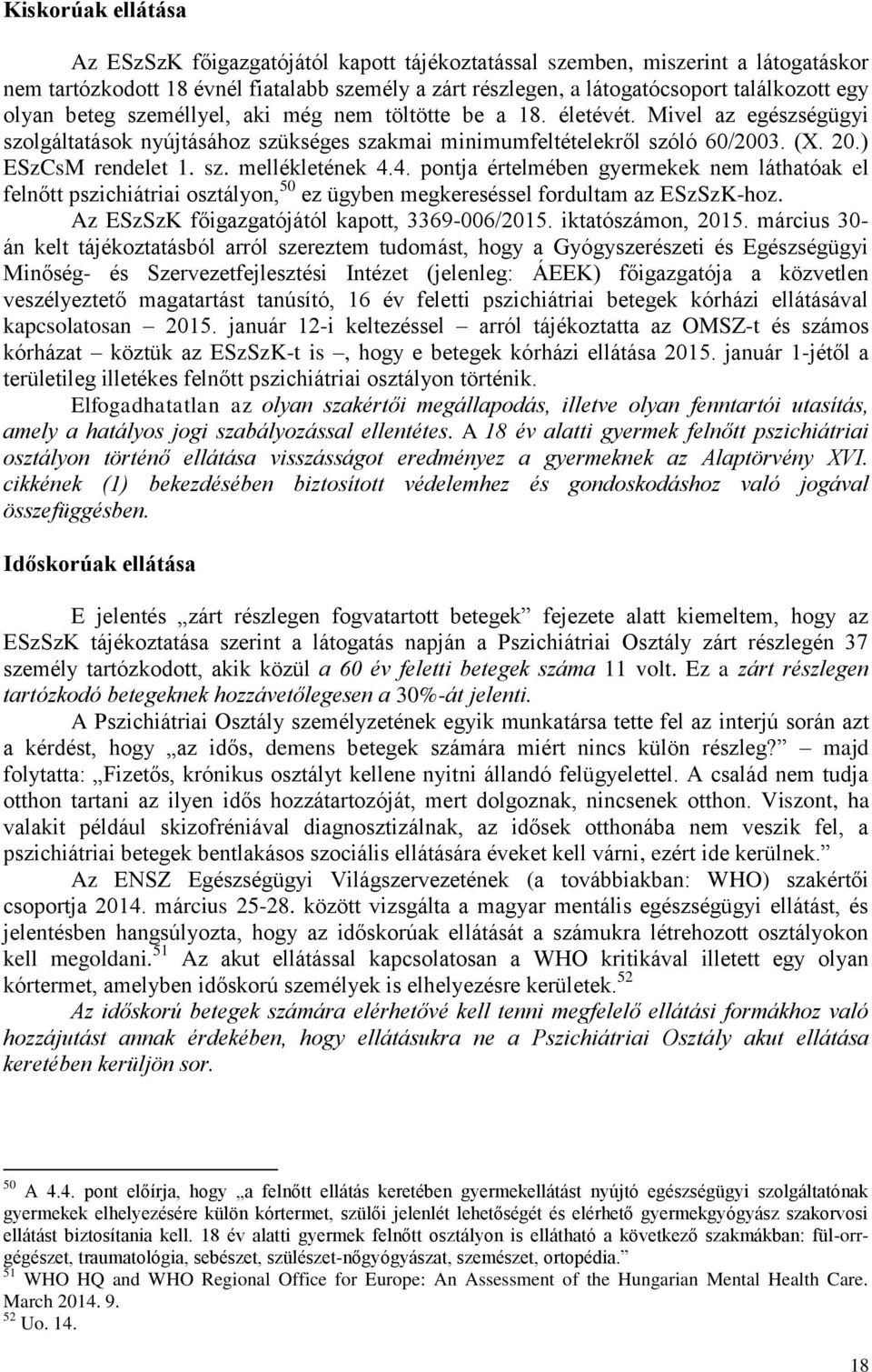 4. pontja értelmében gyermekek nem láthatóak el felnőtt pszichiátriai osztályon, 50 ez ügyben megkereséssel fordultam az ESzSzK-hoz. Az ESzSzK főigazgatójától kapott, 3369-006/2015.