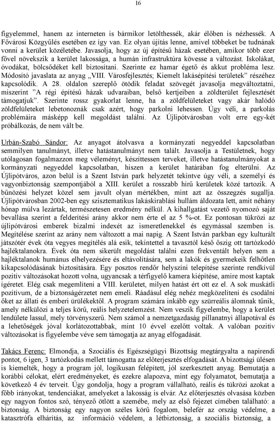 Javasolja, hogy az új építésű házak esetében, amikor több ezer fővel növekszik a kerület lakossága, a humán infrastruktúra kövesse a változást. Iskolákat, óvodákat, bölcsődéket kell biztosítani.