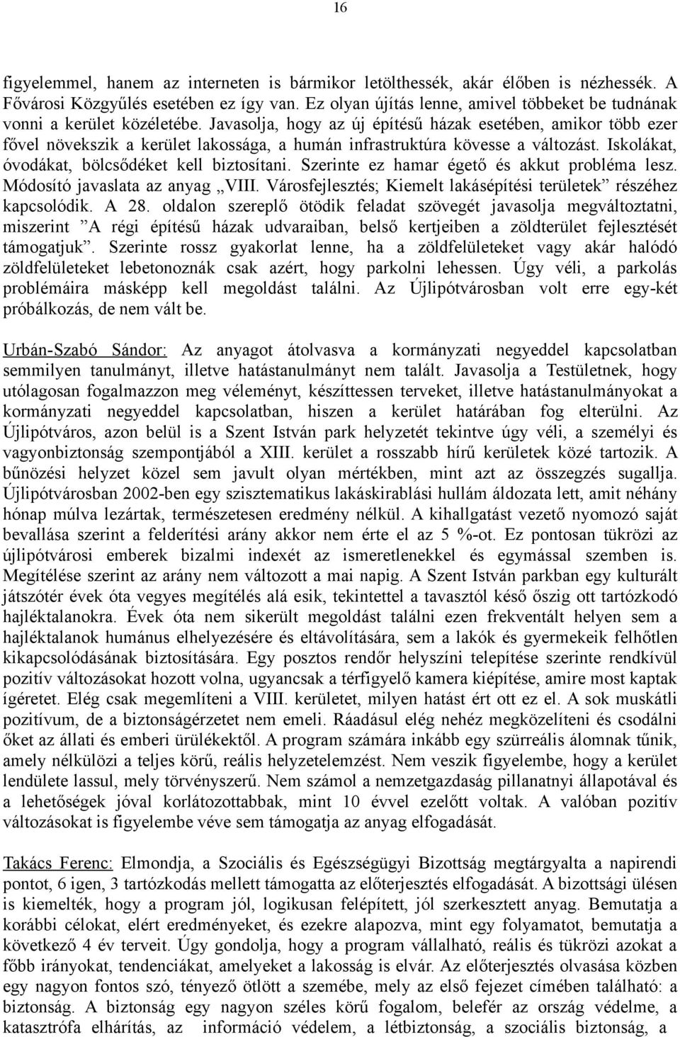 Javasolja, hogy az új építésű házak esetében, amikor több ezer fővel növekszik a kerület lakossága, a humán infrastruktúra kövesse a változást. Iskolákat, óvodákat, bölcsődéket kell biztosítani.