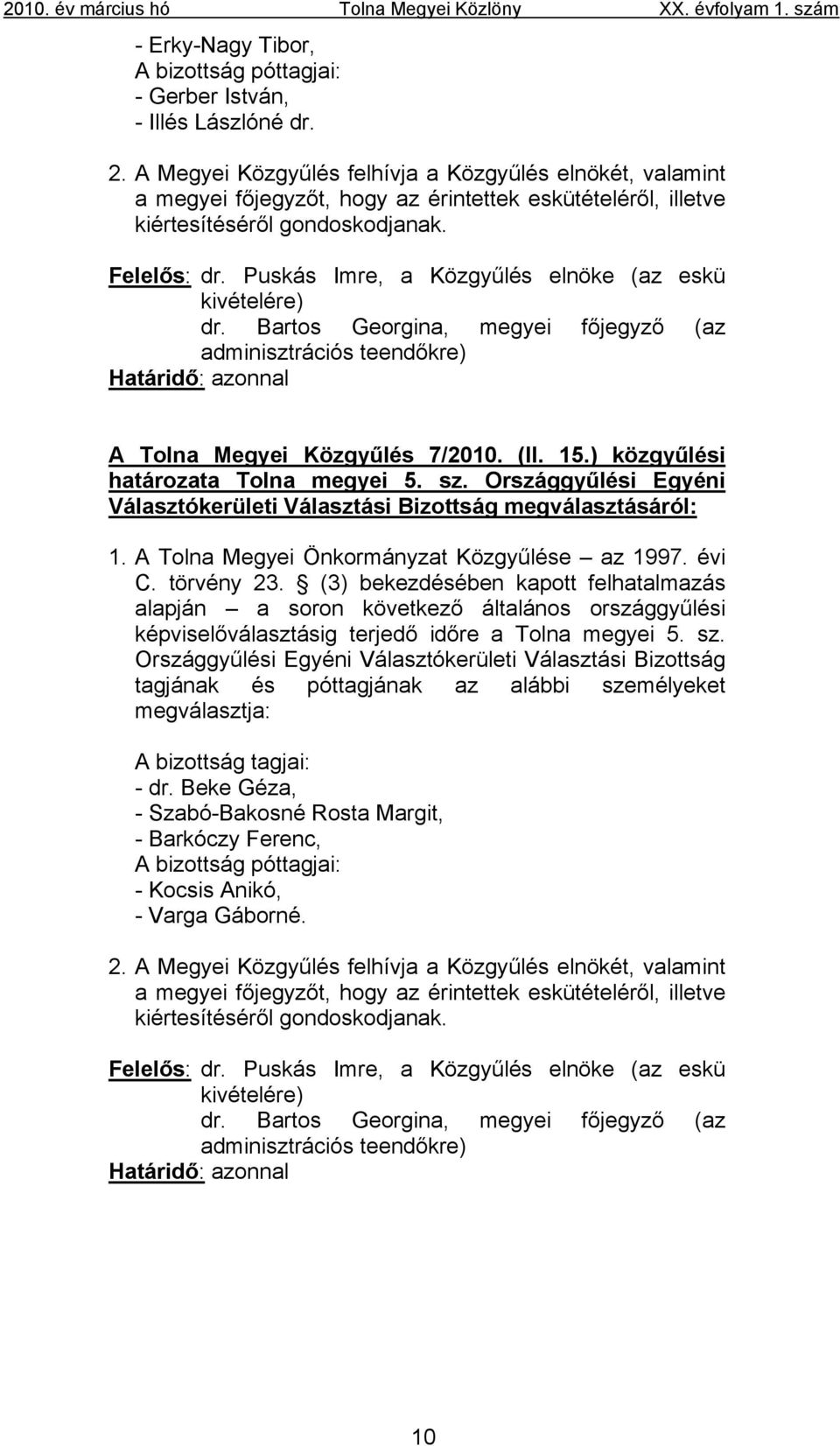 Puskás Imre, a Közgyűlés elnöke (az eskü kivételére) dr. Bartos Georgina, megyei főjegyző (az adminisztrációs teendőkre) Határidő: azonnal A Tolna Megyei Közgyűlés 7/2010. (II. 15.