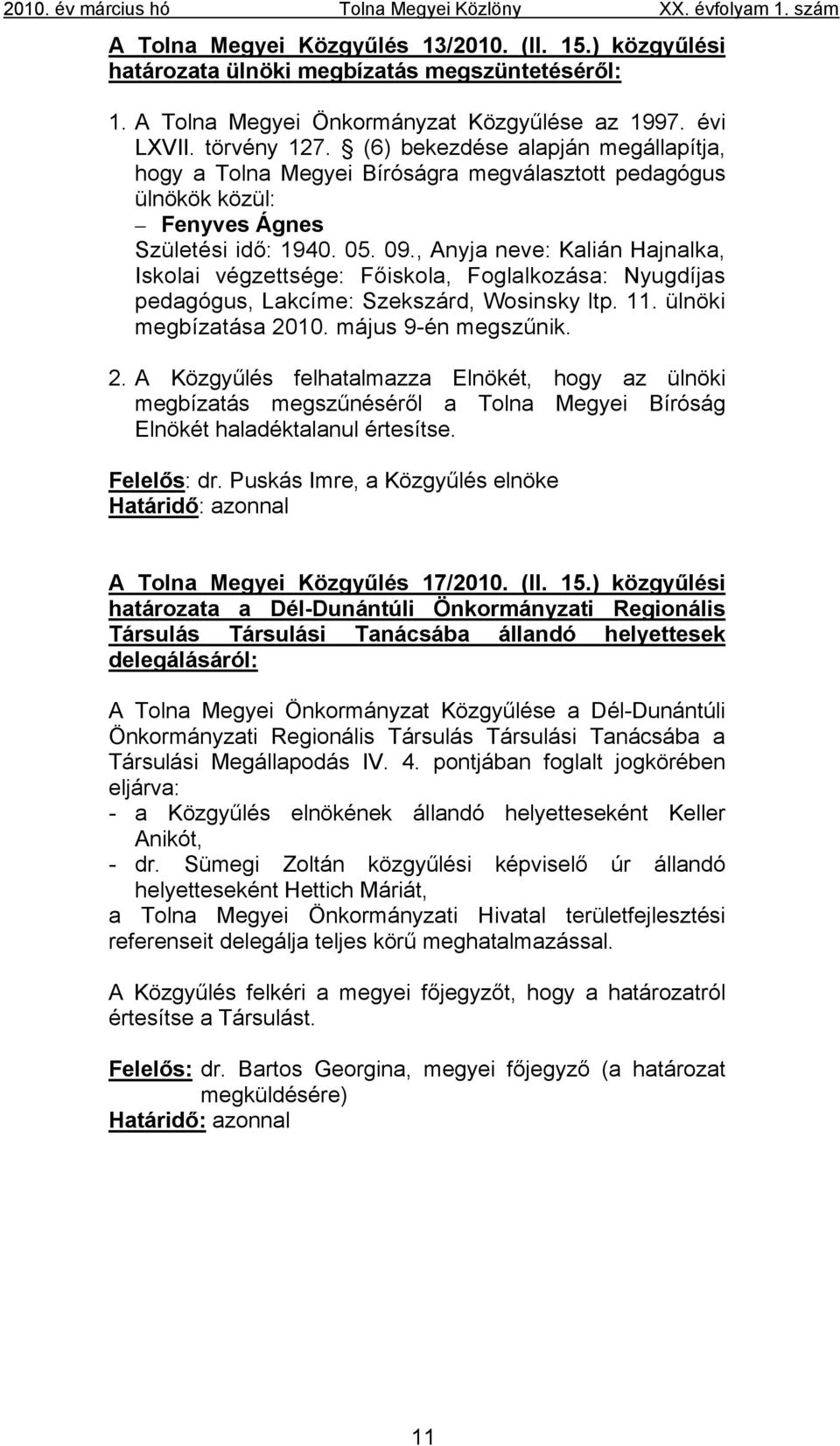 , Anyja neve: Kalián Hajnalka, Iskolai végzettsége: Főiskola, Foglalkozása: Nyugdíjas pedagógus, Lakcíme: Szekszárd, Wosinsky ltp. 11. ülnöki megbízatása 20