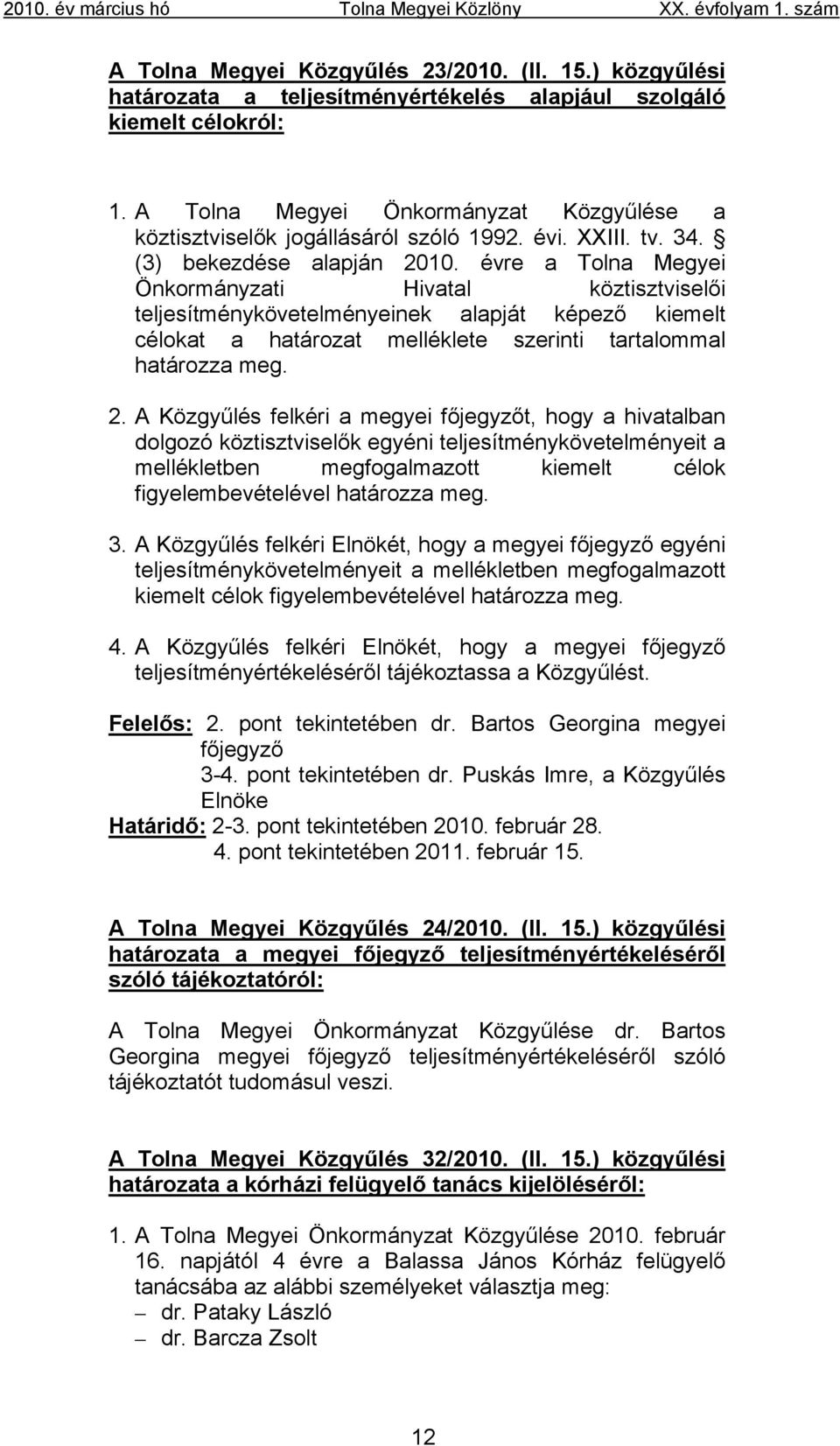 évre a Tolna Megyei Önkormányzati Hivatal köztisztviselői teljesítménykövetelményeinek alapját képező kiemelt célokat a határozat melléklete szerinti tartalommal határozza meg. 2.